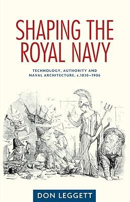 Shaping the Royal Navy: Technology, Authority and Naval Architecture, C.1830-1906: Engineering, Authority and Naval Architecture, c.1830-1906 by Leggett, Don | Hardcover | History 2