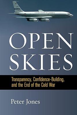 Open Skies: Transparency, Confidence-Building, and the End of the Cold War by Jones, Peter | Hardcover | Political Science 2