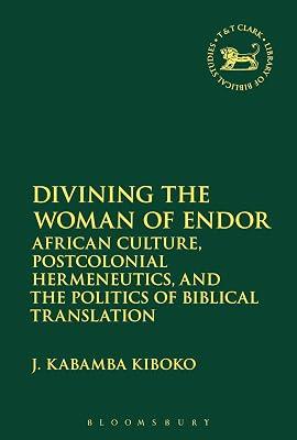 Divining the Woman of Endor: African Culture, Postcolonial Hermeneutics, and the Politics of Biblical Translation: 644 (The Library of Hebrew Bible/Old Testament Studies) by Kiboko, J. Kabamba | Hardcover | Religion 2