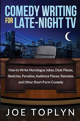 Comedy Writing for Late-night TV: How to Write Monologue Jokes, Desk Pieces, Sketches, Parodies, Audience Pieces, Remotes, and Other Short-form Comedy by Toplyn, Joe | Paperback 2