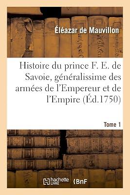 Histoire Du Prince Franois Eugne de Savoie, Gnralissime Des Armes de l'Empereur Et de l'Empire: Tome 1 by de Mauvillon, lazar | Paperback | European History 2