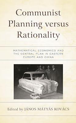 Communist Planning Versus Rationality: Mathematical Economics and the Central Plan in Eastern Europe and China (Revisiting Communism: Collectivist ... Political Thought in Historical Perspective) | Hardcover | Business & Economics 2