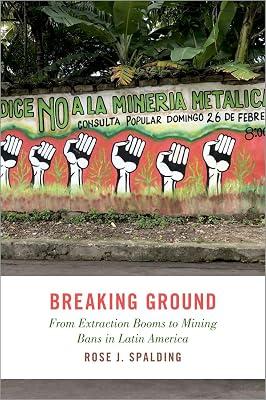 Breaking Ground: From Extraction Booms to Mining Bans in Latin America (STUDIES COMPAR ENERGY ENVIRON POL SERIES) by Spalding, Rose J. | Hardcover | Environmental Policy & Protocols 2
