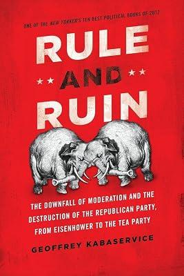 Rule and Ruin: The Downfall of Moderation and the Destruction of the Republican Party, From Eisenhower to the Tea Party (Studies in Postwar American Political Development) by Geoffrey Kabaservice | Paperback | History Of The Americas 2
