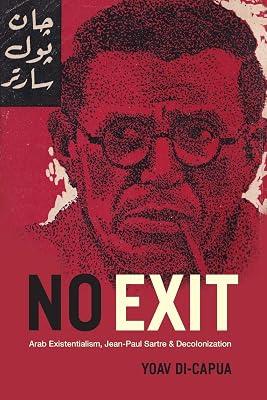 No Exit - Arab Existentialism, Jean-Paul Sartre, and Decolonization by Di–capua, Yoav | Paperback | Middle Eastern History 2