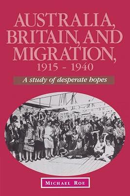 Australia, Britain and Migration, 1915–1940: A Study of Desperate Hopes (Studies in Australian History) by Roe, Michael | Paperback | History 2