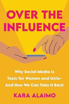 Over the Influence: Why Social Media is Toxic for Women and Girls - And How We Can Take it Back by Alaimo, Kara | Hardcover | Social Science 2