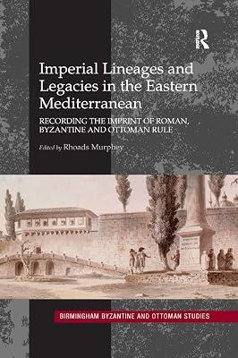 Imperial Lineages and Legacies in the Eastern Mediterranean: Recording the Imprint of Roman, Byzantine and Ottoman Rule: 18 (Birmingham Byzantine and Ottoman Studies) | Paperback | History 2
