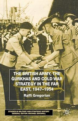 The British Army, the Gurkhas and Cold War Strategy in the Far East 1947-1954 (Studies in Military and Strategic History) by Raffi Gregorian | Paperback | General & World History 2