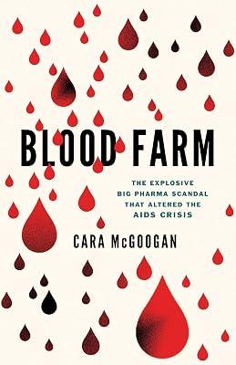 Blood Farm: The Explosive Big Pharma Scandal that Altered the AIDS Crisis by Mcgoogan, Cara | Hardcover | Medical 2