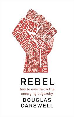 Rebel: How to Overthrow the Emerging Oligarchy by Carswell, Douglas | Hardcover | Political Science 2