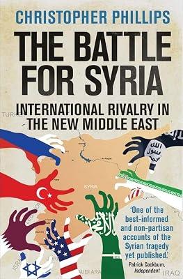 The Battle for Syria: International Rivalry in the New Middle East by Phillips, Christopher | Paperback | Military History: Post Ww2 Conflicts 2