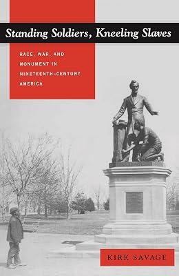 Standing Soldiers, Kneeling Slaves: Race, War, and Monument in Nineteenth-Century America by Savage, Kirk | Paperback | History 2