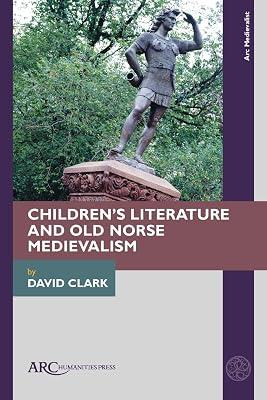 Children’s Literature and Old Norse Medievalism (Arc Medievalist) by Clark, David | Hardcover | Literary Studies: Classical 2