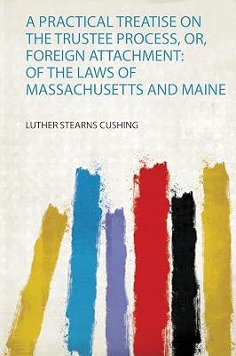 A Practical Treatise on the Trustee Process, Or, Foreign Attachment: of the Laws of Massachusetts and Maine | Paperback | Educational Material 2