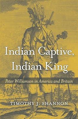 Indian Captive, Indian King: Peter Williamson in America and Britain by Shannon, Timothy J. | Hardcover | Modern History To 20Th Century: C 1700 To C 1900 2