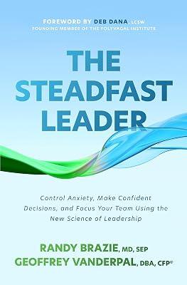 The Steadfast Leader: Control Anxiety, Make Confident Decisions, and Focus Your Team Using the New Science of Leadership by Brazie, Randy; VanderPal, Geoffrey | Hardcover | Business & Economics 2