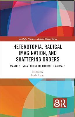 Heterotopia, Radical Imagination, and Shattering Orders: Manifesting a Future of Liberated Animals (Routledge Human-Animal Studies Series) | Paperback | Ethics And Moral Philosophy 2