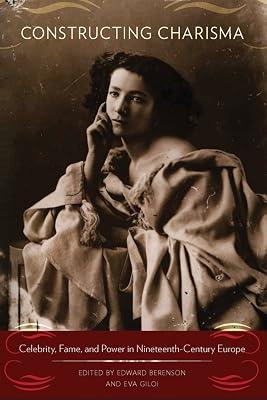 Constructing Charisma: Celebrity, Fame, and Power in Nineteenth-Century Europe | Library | Social & Cultural History 2