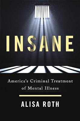 INSANE: America's Criminal Treatment of Mental Illness by Roth, Alisa | Hardcover | Crime & Criminology 2