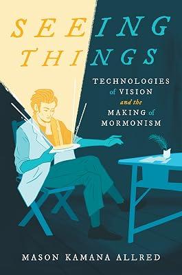 Seeing Things: Technologies of Vision and the Making of Mormonism by Allred, Mason Kamana | Hardcover | Religion 2