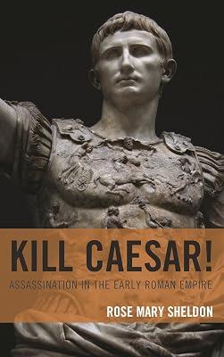 Kill Caesar!: Assassination in the Early Roman Empire by Sheldon, Rose Mary | Hardcover | European History 2