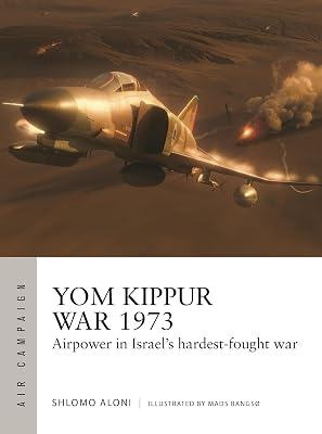 Yom Kippur War 1973: Airpower in Israel's Hardest-fought War: 43 (Air Campaign, 43) by Aloni, Shlomo | Paperback | History 2