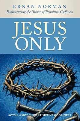 Jesus Only: Rediscovering the Passion of Primitive Godliness by Norman, Ernan | Paperback | Religion 2