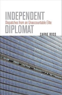 Independent Diplomat: Dispatches from an Unaccountable Elite (Crises in World Politics) by Ross, Carne | Hardcover | Diplomacy 2