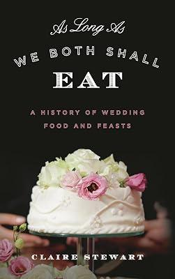 As Long As We Both Shall Eat: A History of Wedding Food and Feasts (Rowman & Littlefield Studies in Food and Gastronomy) by Stewart, Claire | Hardcover | Cooking 2