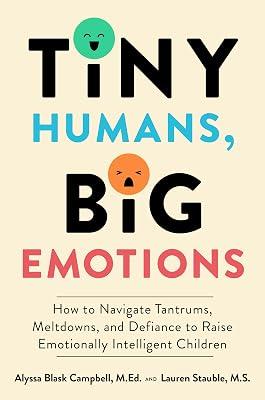 TINY HUMANS BIG EMOTIONS: How to Navigate Tantrums, Meltdowns, and Defiance to Raise Emotionally Intelligent Children by Campbell, Alyssa Blask; Stauble, Lauren Elizabeth | Hardcover | Family & Relationships 2