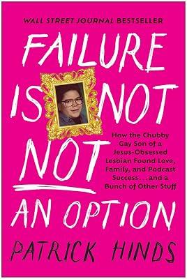Failure Is Not Not an Option: How the Chubby Gay Son of a Jesus-Obsessed Lesbian Found Love, Family, and Podcast Success... and a Bunch of Other Stuff by Hinds, Patrick | Hardcover | Biography & Autobiography 2