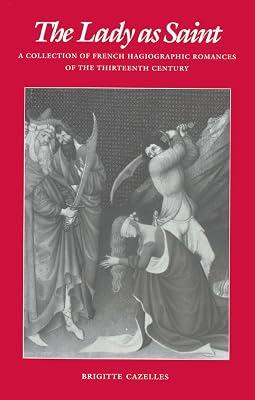 The Lady as Saint: Collection of French Hagiographic Romances of the Thirteenth Century (The Middle Ages Series) by Cazelles, Brigitte | Hardcover | French 2