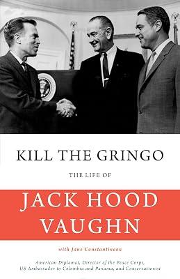 Kill the Gringo: The Life of Jack Vaughn-American diplomat, Director of the Peace Corps, US ambassador to Colombia and Panama, and conservationist | Paperback 2