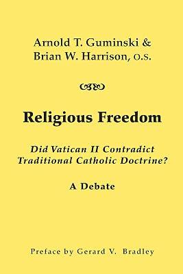 Religious Freedom – Did Vatican II Contradict Traditional Catholic Doctrine? A Debate by Guminski, Arnold T.; Harrison, Brian W.; Bradley, Gerald V. | Paperback | Roman Catholicism 2