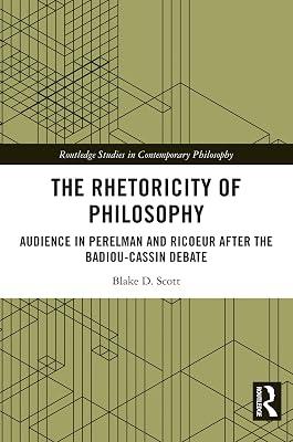 The Rhetoricity of Philosophy: Audience in Perelman and Ricoeur After the Badiou-cassin Debate (Routledge Studies in Contemporary Philosophy) by Scott, Blake D. | Paperback | Philosophy 2
