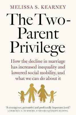 The Two-Parent Privilege: How the decline in marriage has increased inequality and lowered social mobility, and what we can do about it by Kearney, Melissa S. | Hardcover | Society And Culture: General 2