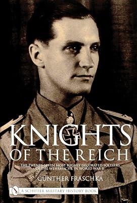 Knights of the Reich: The Twenty-Seven Most Highly Decorated Soldiers of the Wehrmacht in World War II by Fraschka, Gunther | Hardcover | History 2
