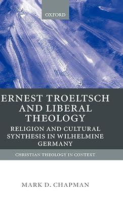 Ernst Troeltsch and Liberal Theology: Religion and Cultural Synthesis in Wilhelmine Germany (Christian Theology in Context) by Mark L. Chapman | Hardcover | Religion 2