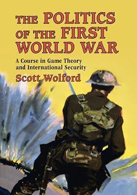 The Politics of the First World War: A Course in Game Theory and International Security by Wolford, Scott | Paperback | Political Science 2
