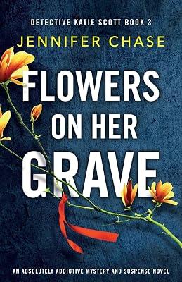 Flowers on Her Grave: An absolutely addictive mystery and suspense novel: 3 (Detective Katie Scott) by Chase, Jennifer | Paperback | Crime & Mystery 2