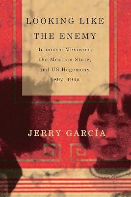 Looking Like the Enemy: Japanese Mexicans, the Mexican State, and US Hegemony, 1897–1945 by García, Jerry | Paperback | Social & Cultural History 2