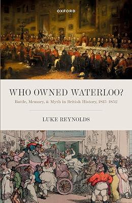 Who Owned Waterloo?: Battle, Memory, and Myth in British History, 1815-1852 by Reynolds, Luke | Hardcover | History 2