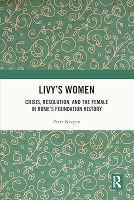 Livy's Women: Crisis, Resolution, and the Female in Rome's Foundation History by Keegan, Peter | Paperback | History: Theory And Methods 2
