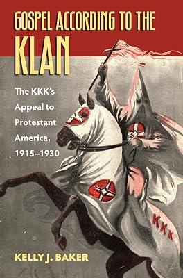 Gospel According to the Klan: The KKK's Appeal to Protestant America, 1915-1930 (Culture America (Hardcover)) by Baker, Kelly J. | Paperback | History Of The Americas 2