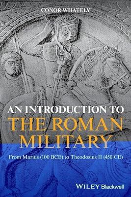 An Introduction to the Roman Military: From Marius (100 BCE) to Theodosius II (450 CE) by Whately, Conor | Paperback | History 2