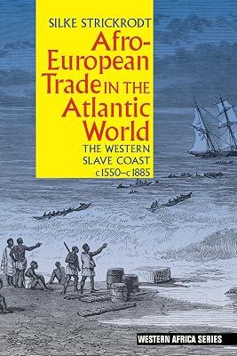 Afro–European Trade in the Atlantic World – The Western Slave Coast, c. 1550– c. 1885: 6 (Western Africa Series) by Strickrodt, Silke | Paperback | West Africa 2