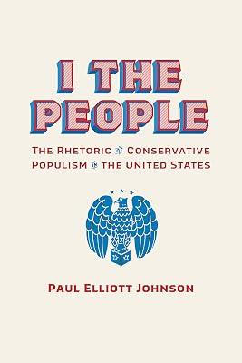 I the People: The Rhetoric of Conservative Populism in the United States (Rhetoric Culture & Social Critique) by Johnson, Paul Elliott | Hardcover | Language Arts & Disciplines 2