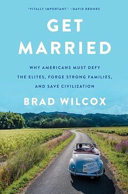 Get Married: Why Americans Must Defy the Elites, Forge Strong Families, and Save Civilization by Wilcox, Brad | Hardcover | Political Science: Political Ideologies 2