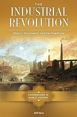 The Industrial Revolution: History, Documents, and Key Questions (Crossroads in World History) by Horn, Jeff | Hardcover | History 2